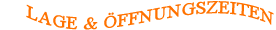 LAGE & ÖFFNUNGSZEITEN